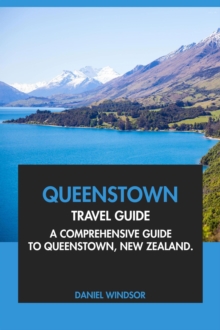 Queenstown Travel Guide: A Comprehensive Guide To Queenstown, New Zealand