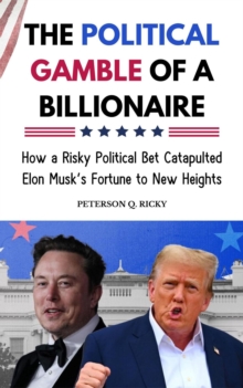 Political Gamble of a Billionaire: How a Risky Political Bet Catapulted Elon Musk's Fortune to New Heights