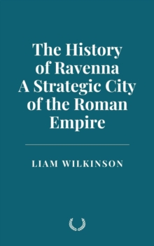 History Of Ravenna, A Strategic City Of The Roman Empire