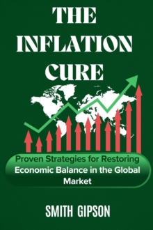 Inflation Cure: Proven Strategies To Restoring Economic Balance In The Global Market