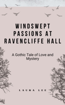 Windswept Passions At Ravencliffe Hall: A Gothic Tale Of Love And Mystery