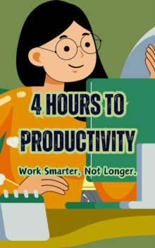 4 Hours To Productivity: Work Smarter, Not Longer