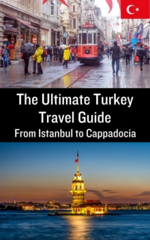 Ultimate Turkey Travel Guide : From Istanbul To Cappadocia