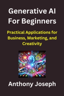 Generative AI For Beginners - Practical Applications For Business, Marketing, And Creativity : Series 1