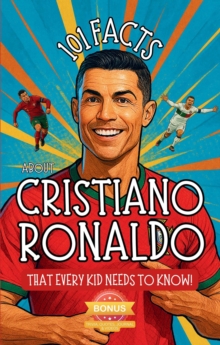 Distributed via Smashwords 101 Facts About Cristiano Ronaldo That Every Kid Needs To Know! Discover Fun Facts And Amazing Adventures Of The World's Favorite Soccer Star, With