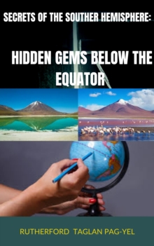 Secrets Of The Southern Hemisphere: Hidden Gems Below The Equator