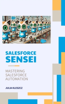 Salesforce Sensei: Mastering Salesforce Automation : Salesforce Sensei, #9