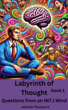 Labyrinth Of Thought Questions From An INTJ Mind : Questions From An INTJ Mind, #1