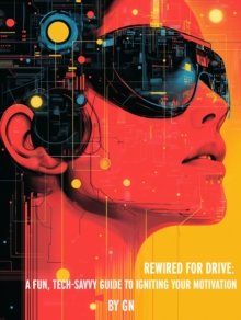 Rewired For Drive: A Fun, Tech-Savvy Guide To Igniting Your Motivation