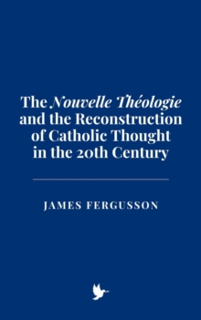 "Nouvelle Theologie" And The Reconstruction Of Catholic Thought In The 20th Century