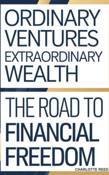 Ordinary Ventures, Extraordinary Wealth: The Road To Financial Freedom