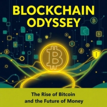 Blockchain Odyssey: The Rise Of Bitcoin And The Future Of Money