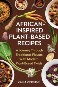 African-Inspired Plant-Based Recipes: A Journey Through Traditional Flavors With Modern Plant-Based Twists