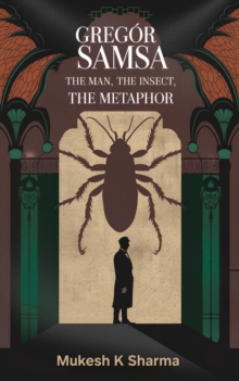 Gregor Samsa: The Man, The Insect, The Metaphor