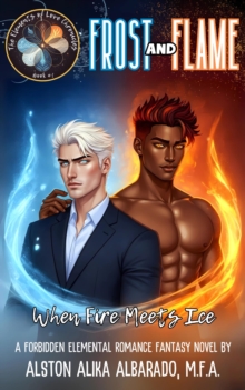 Frost And Flame: When Fire Meets Ice : The Elements Of Love Chronicles, #1