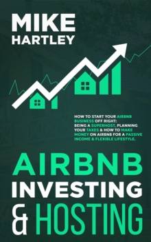 Airbnb Investing And Hosting: How To Start Your Airbnb Business Off Right: Being A Superhost, Planning Your Taxes & How To Make Money On Airbnb For A Passive Lifestyle