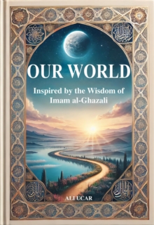 Our World: Inspired By The Wisdom Of Imam al-Ghazali