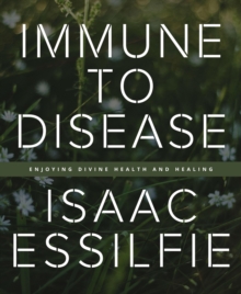 Immune To Disease: Enjoying Divine Health And Healing