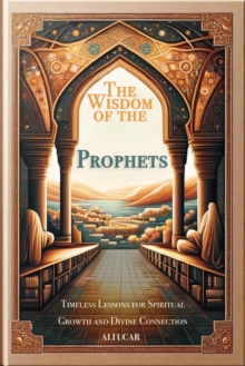 Wisdom Of The Prophets: Timeless Lessons For Spiritual Growth And Divine Connection