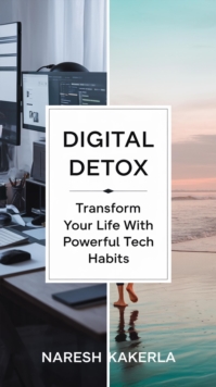 Digital Detox: Transform Your Life With Powerful Tech Habits