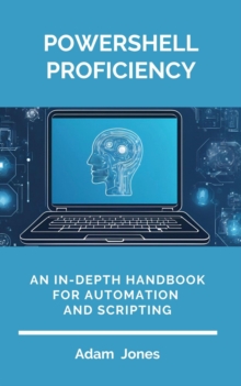 PowerShell Proficiency: An In-Depth Handbook For Automation And Scripting