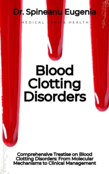 Comprehensive Treatise On Blood Clotting Disorders: From Molecular Mechanisms To Clinical Management