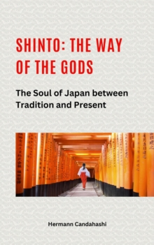 Shinto: The Way Of The Gods II - The Soul Of Japan Between Tradition And Present