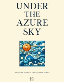 Under The Azure Sky And Other Bilingual French-English Stories