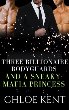 Three Billionaire Bodyguards And A Sneaky Mafia Princess