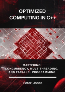 Optimized Computing In C++: Mastering Concurrency, Multithreading, And Parallel Programming