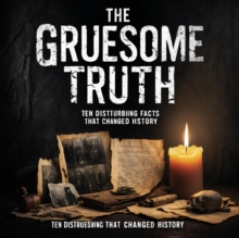 Gruesome Truth: Ten Disturbing Facts That Changed History