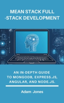 MEAN Stack Full-Stack Development: An In-Depth Guide To MongoDB, Express.js, Angular, And Node.js