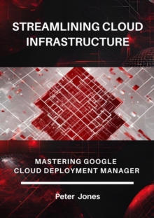 Streamlining Cloud Infrastructure: Mastering Google Cloud Deployment Manager