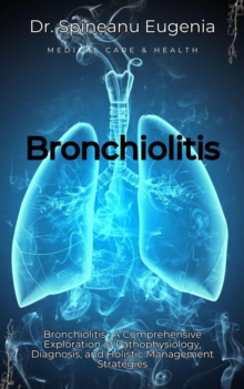 Bronchiolitis Unveiled: A Comprehensive Exploration Of Pathophysiology, Diagnosis, And Holistic Management Strategies