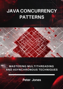 Java Concurrency Patterns: Mastering Multithreading And Asynchronous Techniques