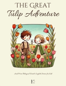 Great Tulip Adventure And More Bilingual Dutch-English Stories For Kids