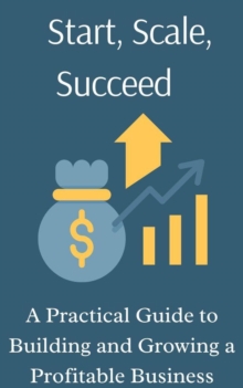 Practical Guide To Building And Growing A Profitable Business