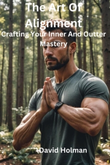 Art Of Alignment :Crafting Your Inner And Outer Mastery