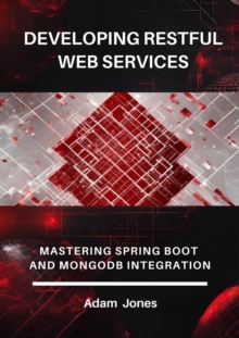 Developing RESTful Web Services: Mastering Spring Boot And MongoDB Integration