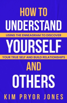 How To Understand Yourself And Others: Using The Enneagram To Discover Your True Self And Build Relationships : Ultimate Enneagram, #1