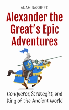 Alexander The Great's Epic Adventures: Conqueror, Strategist, And King Of The Ancient World : Historical Books For Kids, #4