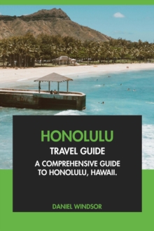 Honolulu Travel Guide: A Comprehensive Guide To Honolulu, Hawaii