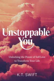 Unstoppable You: Unlocking The Power Of Self-Love To Transform Your Life