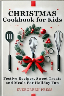 Christmas Cookbook For Kids: Festive Recipes, Sweet Treats, And Cozy Meals For Holiday Fun