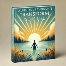 Align Your Thoughts, Transform Your Life