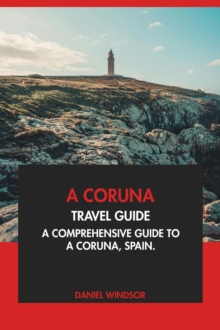 Coruna Travel Guide: A Comprehensive Guide To A Coruna, Spain