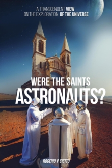 Were The Saints Astronauts? - A Transcendent Vision On The Exploration Of The Universe