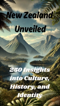 New Zealand Unveiled - 250 Insights Into Culture, History, And Identity