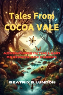 Tales From Cocoa Vale: Adventures In The Land Of Chocolate Fairies : Tales From Cocoa Vale, #1