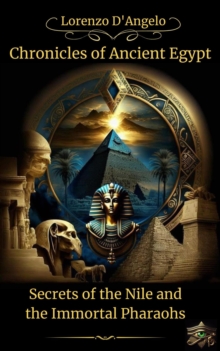 Chronicles Of Ancient Egypt Secrets Of The Nile And The Immortal Pharaohs : Icons Of Influence: Masters And Empires, #2